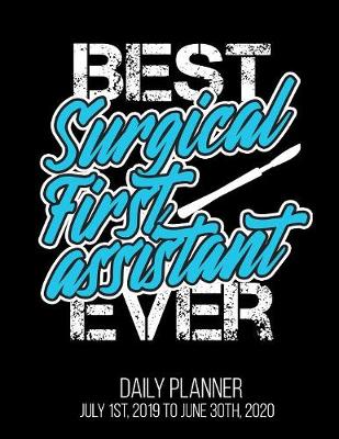 Book cover for Best Surgical First Assistant Ever Daily Planner July 1st, 2019 to June 30th, 2020