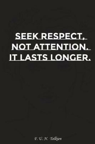 Cover of Seek Respect Not Attention It Lasts Longer