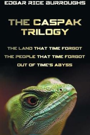 Cover of The Caspak Trilogy; The Land That Time Forgot, the People That Time Forgot and Out of Time's Abyss. (Complete and Unabridged).