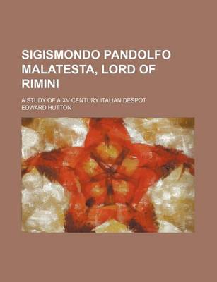 Book cover for Sigismondo Pandolfo Malatesta, Lord of Rimini; A Study of a XV Century Italian Despot