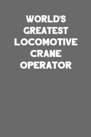 Cover of World's Greatest Locomotive Crane Operator