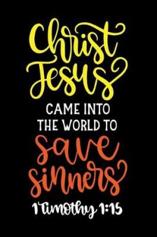 Cover of Christ Jesus Came Into The World To Save Sinners