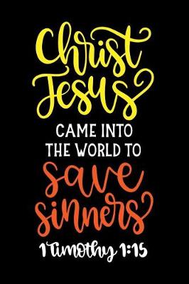 Book cover for Christ Jesus Came Into The World To Save Sinners