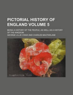 Book cover for Pictorial History of England Volume 5; Being a History of the People, as Well as a History of the Kingdom