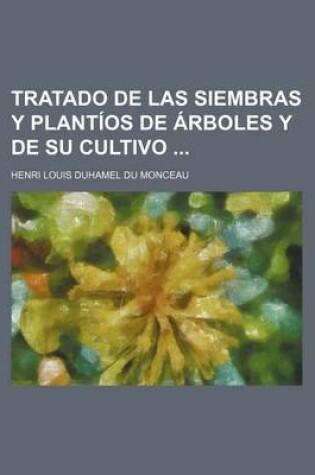 Cover of Tratado de Las Siembras y Plantios de Arboles y de Su Cultivo