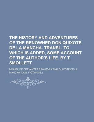 Book cover for The History and Adventures of the Renowned Don Quixote de La Mancha. Transl. to Which Is Added, Some Account of the Author's Life. by T. Smollett