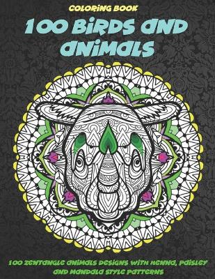 Book cover for 100 Birds and Animals - Coloring Book - 100 Zentangle Animals Designs with Henna, Paisley and Mandala Style Patterns