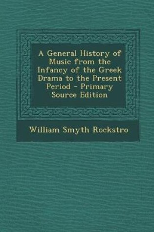 Cover of A General History of Music from the Infancy of the Greek Drama to the Present Period - Primary Source Edition