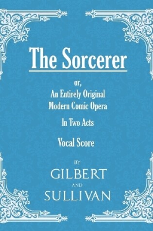 Cover of The Sorcerer - an Entirely Original Modern Comic Opera - in Two Acts (