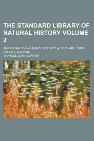 Cover of The Standard Library of Natural History; Embracing Living Animals of Thw World and Living Races If Mankind Volume 2