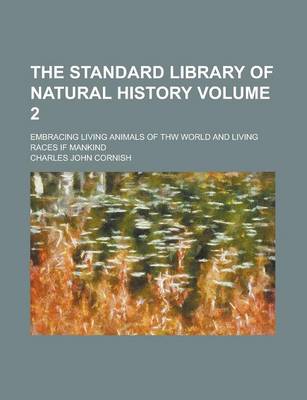 Book cover for The Standard Library of Natural History; Embracing Living Animals of Thw World and Living Races If Mankind Volume 2