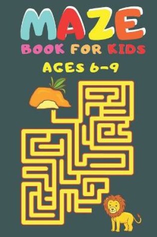 Cover of Maze Book For Kids Ages 6-9