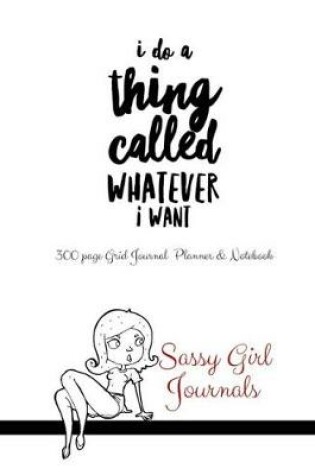 Cover of Sassy Girl Journal - I Do A Thing Called Whatever I Want