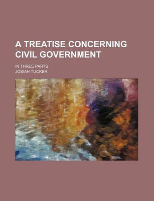 Book cover for A Treatise Concerning Civil Government; In Three Parts