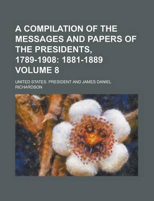 Book cover for A Compilation of the Messages and Papers of the Presidents, 1789-1908 Volume 8