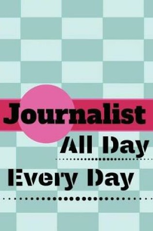 Cover of Journalist All Day Every Day