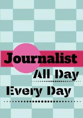 Book cover for Journalist All Day Every Day