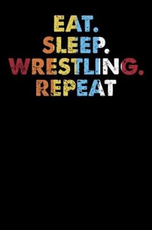 Cover of Eat.Sleep.Wrestling.Repeat.