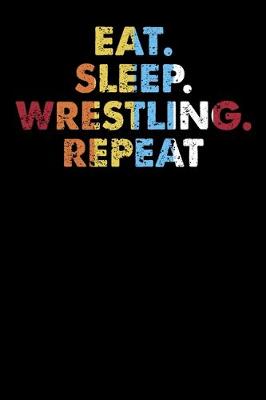 Book cover for Eat.Sleep.Wrestling.Repeat.