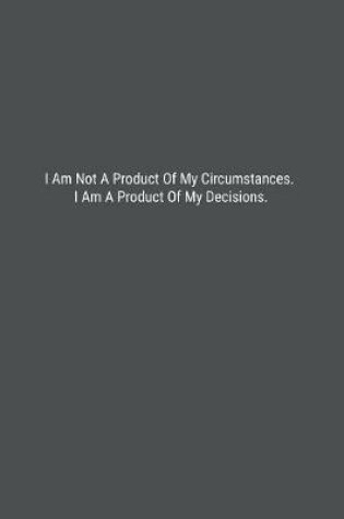 Cover of I Am Not A Product Of My Circumstances. I Am A Product Of My Decisions.