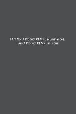 Book cover for I Am Not A Product Of My Circumstances. I Am A Product Of My Decisions.