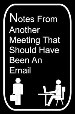 Cover of Notes From Another Meeting That Should Have Been An Email