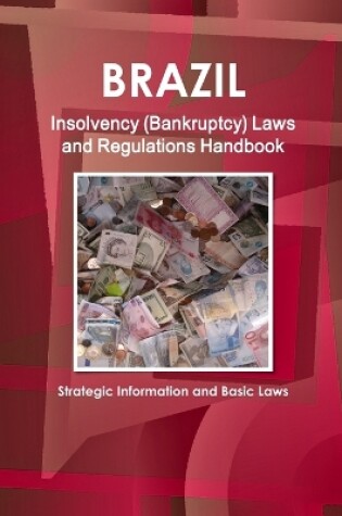 Cover of Brazil Insolvency (Bankruptcy) Laws and Regulations Handbook - Strategic Information and Basic Laws