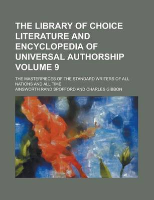 Book cover for The Library of Choice Literature and Encyclopedia of Universal Authorship; The Masterpieces of the Standard Writers of All Nations and All Time Volume