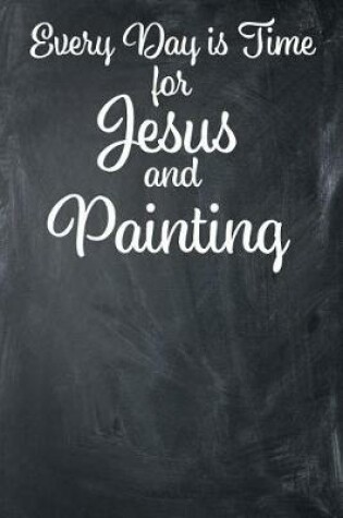 Cover of Every Day Is Time for Jesus and Painting