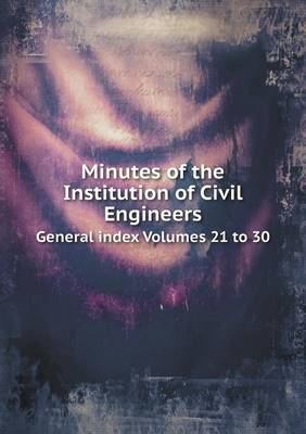 Book cover for Minutes of the Institution of Civil Engineers General index Volumes 21 to 30