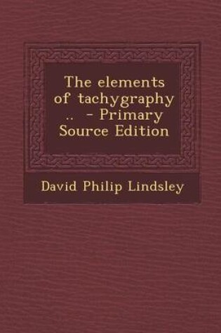 Cover of The Elements of Tachygraphy .. - Primary Source Edition