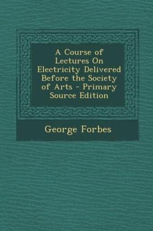 Cover of Course of Lectures on Electricity Delivered Before the Society of Arts