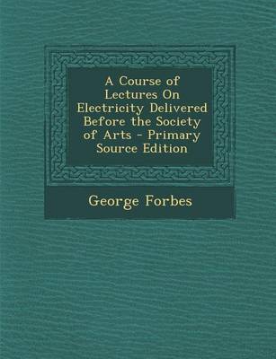 Book cover for Course of Lectures on Electricity Delivered Before the Society of Arts