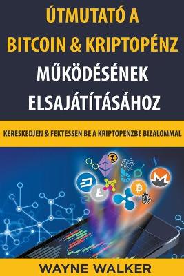 Book cover for Útmutató a Bitcoin & Kriptopénz M&#369;ködésének Elsajátításához