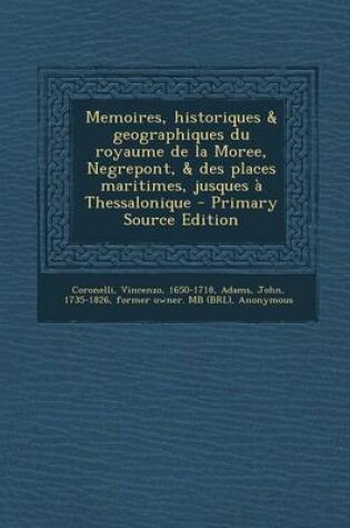 Cover of Memoires, historiques & geographiques du royaume de la Moree, Negrepont, & des places maritimes, jusques a Thessalonique