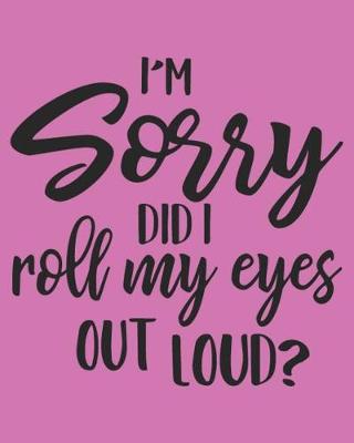 Book cover for I'm Sorry Did I Roll My Eyes Out Loud