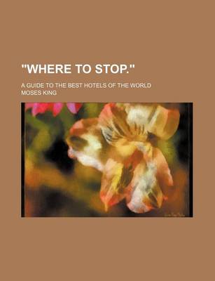 Book cover for Where to Stop.; A Guide to the Best Hotels of the World