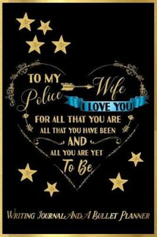 Cover of To My Police Wife, I Love You for All That You Are, All That You Have Been, and All You Are Yet to Be