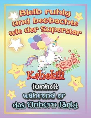 Book cover for Bleib ruhig und beobachte wie Superstar Kahekili funkelt während sie das Einhorn färbt