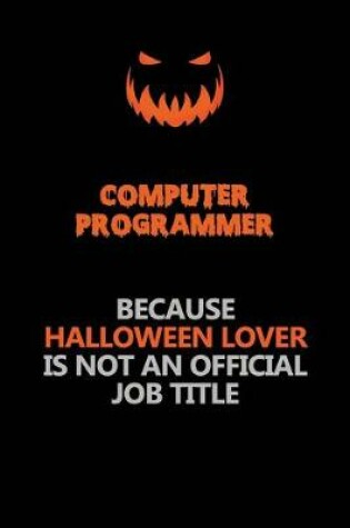 Cover of Computer Programmer Because Halloween Lover Is Not An Official Job Title