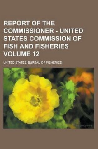 Cover of Report of the Commissioner - United States Commission of Fish and Fisheries Volume 12