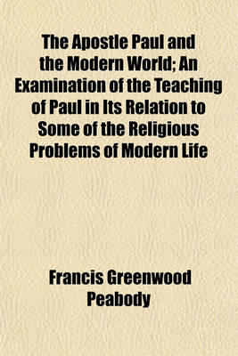 Book cover for The Apostle Paul and the Modern World; An Examination of the Teaching of Paul in Its Relation to Some of the Religious Problems of Modern Life