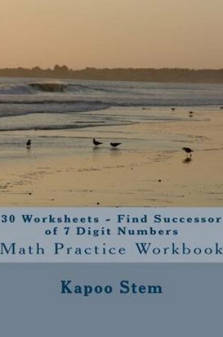 Cover of 30 Worksheets - Find Successor of 7 Digit Numbers