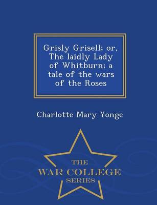 Book cover for Grisly Grisell; Or, the Laidly Lady of Whitburn; A Tale of the Wars of the Roses - War College Series