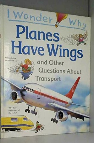 Cover of I Wonder Why Planes Have Wings and Other Questions About Transport