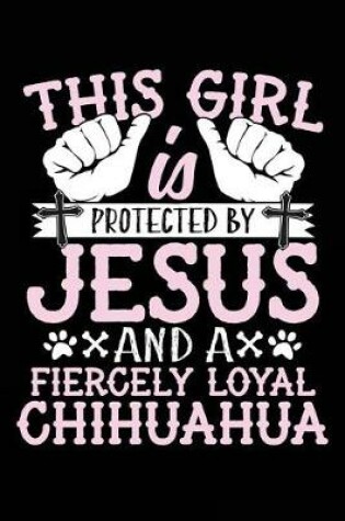 Cover of This Girl Is Protected By Jesus And A Fiercely Loyal Chihuahua