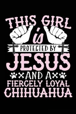 Book cover for This Girl Is Protected By Jesus And A Fiercely Loyal Chihuahua