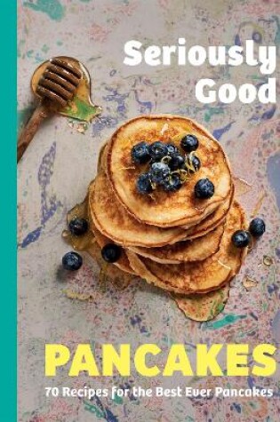 Cover of Seriously Good Pancakes