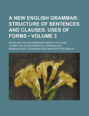 Book cover for A New English Grammar (Volume 3); Structure of Sentences and Clauses. Uses of Forms. Based on the Recommendations of the Joint Committee on Grammatical Terminology