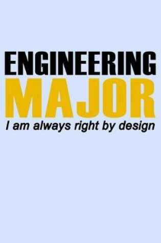 Cover of Engineering Major I Am Always Right By Design